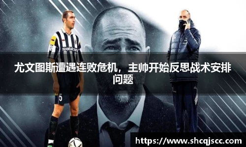 尤文图斯遭遇连败危机，主帅开始反思战术安排问题