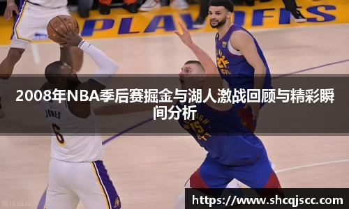 2008年NBA季后赛掘金与湖人激战回顾与精彩瞬间分析