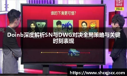 Doinb深度解析SN与DWG对决全局策略与关键时刻表现