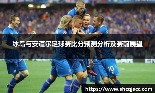 冰岛与安道尔足球赛比分预测分析及赛前展望